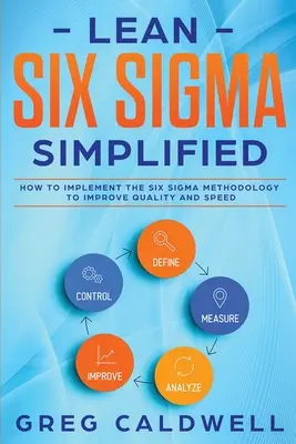 Lean Six Sigma: Zjednodušene - Ako implementovať metodiku Six Sigma na zvýšenie kvality a rýchlosti (Lean Guides with Scrum, Sprint, - Lean Six Sigma: Simplified - How to Implement The Six Sigma Methodology to Improve Quality and Speed (Lean Guides with Scrum, Sprint,