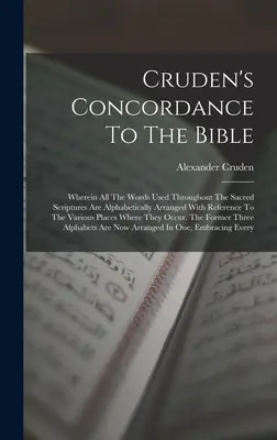 Crudenova konkordancia k Biblii: V nej sú všetky slová použité v celom Svätom písme abecedne usporiadané s odkazom na rôzne - Cruden's Concordance To The Bible: Wherein All The Words Used Throughout The Sacred Scriptures Are Alphabetically Arranged With Reference To The Vario