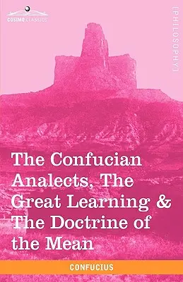 Konfuciove analytiky, Veľká náuka a učenie o zmysle - The Confucian Analects, the Great Learning & the Doctrine of the Mean