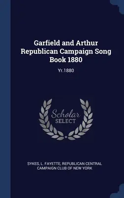 Garfield a Arthur Republican Campaign Song Book 1880 (Kniha piesní z republikánskej kampane 1880): 1880 - Garfield and Arthur Republican Campaign Song Book 1880: Yr.1880