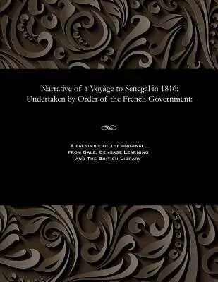 Rozprávanie o plavbe do Senegalu v roku 1816: podniknutá na príkaz francúzskej vlády: - Narrative of a Voyage to Senegal in 1816: Undertaken by Order of the French Government: