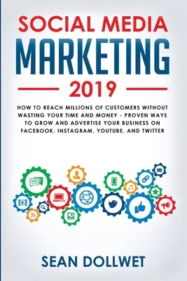 Marketing na sociálnych sieťach 2019: Ako osloviť milióny zákazníkov bez plytvania časom a peniazmi - osvedčené spôsoby, ako rozvíjať svoje podnikanie na Instagrame - Social Media Marketing 2019: How to Reach Millions of Customers Without Wasting Your Time and Money - Proven Ways to Grow Your Business on Instagra