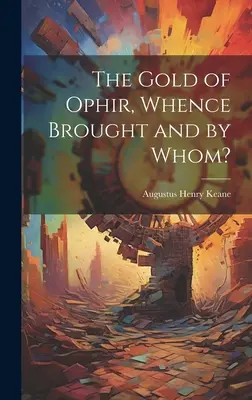 Zlato z Ofíru, odkiaľ a kým bolo prinesené? - The Gold of Ophir, Whence Brought and by Whom?