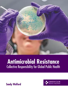 Antimikrobiálna rezistencia: Kolektívna zodpovednosť za globálne verejné zdravie - Antimicrobial Resistance: Collective Responsibility for Global Public Health