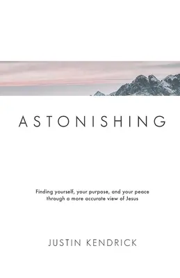 Astonishing: Nájsť seba, svoj cieľ a svoj pokoj prostredníctvom presnejšieho pohľadu na Ježiša - Astonishing: Finding yourself, your purpose, and your peace through a more accurate view of Jesus