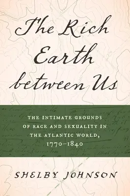 Bohatá zem medzi nami: Intimné základy rasy a sexuality v atlantickom svete, 1770-1840 - The Rich Earth Between Us: The Intimate Grounds of Race and Sexuality in the Atlantic World, 1770-1840