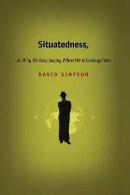 Situovanosť, alebo prečo stále hovoríme, odkiaľ prichádzame - Situatedness, or, Why We Keep Saying Where We re Coming From