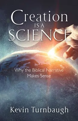 Stvorenie je veda: Prečo biblický príbeh dáva zmysel - Creation Is a Science: Why the Biblical Narrative Makes Sense