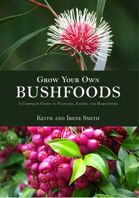 Vypestujte si vlastné potraviny z kríkov: Kompletný sprievodca pestovaním, konzumáciou a zberom - Grow Your Own Bushfoods: A Complete Guide to Planting, Eating and Harvesting