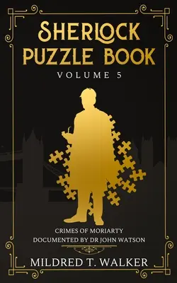 Sherlockova kniha hádaniek (5. diel): Moriartyho zločiny zdokumentované doktorom Johnom Watsonom - Sherlock Puzzle Book (Volume 5): Crimes Of Moriarty Documented By Dr John Watson