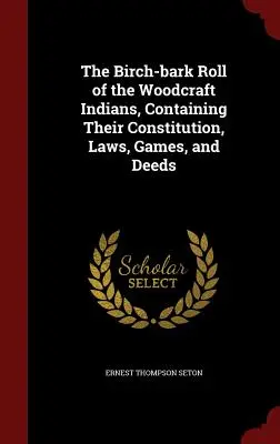 Brezová kôra Indiánov Woodcraft, obsahujúca ich ústavu, zákony, hry a skutky - The Birch-bark Roll of the Woodcraft Indians, Containing Their Constitution, Laws, Games, and Deeds