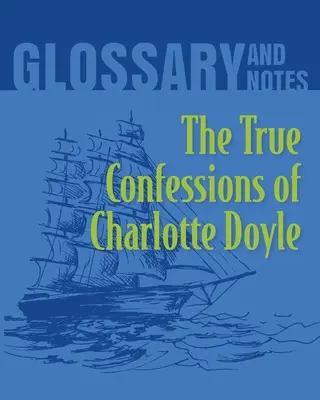 Pravdivé spovede Charlotte Doylovej Glosár a poznámky: Pravdivé spovede Charlotte Doylovej - The True Confessions of Charlotte Doyle Glossary and Notes: The True Confessions of Charlotte Doyle