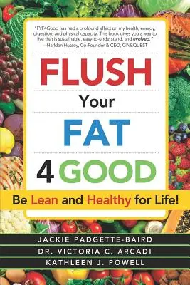 Flush Your Fat 4good: Buďte štíhli a zdraví po celý život! - Flush Your Fat 4good: Be Lean and Healthy for Life!