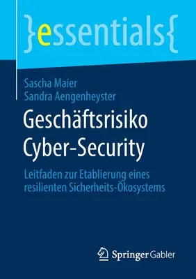 Kybernetická bezpečnosť: Leitfaden Zur Etablierung Eines Resilienten Sicherheits-kosystems - Geschftsrisiko Cyber-Security: Leitfaden Zur Etablierung Eines Resilienten Sicherheits-kosystems