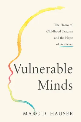 Zraniteľné mysle: Škodlivosť traumy z detstva a nádej na odolnosť - Vulnerable Minds: The Harm of Childhood Trauma and the Hope of Resilience