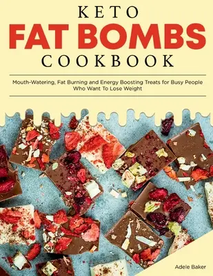 Kuchárska kniha Keto Fat Bombs: Mouth-Watering, Fat Burning and Energy Boosting Treats for Busy People Who Want To Lose Weight: Knižka pre zaneprázdnených ľudí, ktorí chcú schudnúť - Keto Fat Bombs Cookbook: Mouth-Watering, Fat Burning and Energy Boosting Treats for Busy People Who Want To Lose Weight