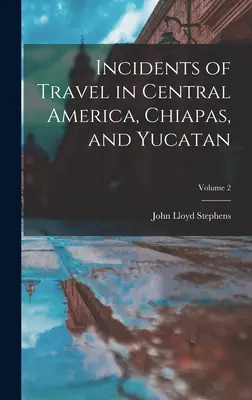 Príhody z cestovania po Strednej Amerike, Chiapase a Yucatáne; 2. zväzok - Incidents of Travel in Central America, Chiapas, and Yucatan; Volume 2