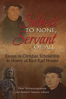 Podriadený nikomu, služobník všetkých: Eseje z kresťanskej vedy na počesť Kurta Karla Hendela - Subject to None, Servant of All: Essays in Christian Scholarship in Honor of Kurt Karl Hendel
