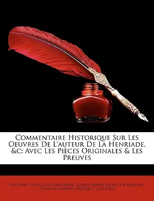 Historický komentár k dielu autora La Henriade &C: s pôvodnými pikoškami a dôkazmi - Commentaire Historique Sur Les Oeuvres de L'Auteur de La Henriade, &C: Avec Les Pices Originales & Les Preuves