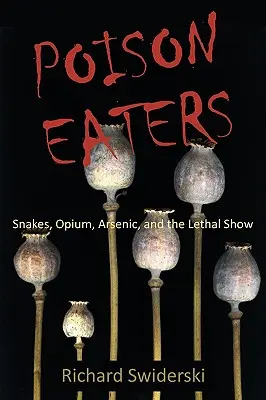 Jedovatí jedáci: Hady, ópium, arzén a smrtiaca šou - Poison Eaters: Snakes, Opium, Arsenic, and the Lethal Show