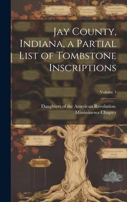 Jay County, Indiana, čiastočný zoznam náhrobných nápisov; zväzok 1 - Jay County, Indiana, a Partial List of Tombstone Inscriptions; Volume 1