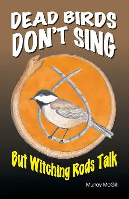 Mŕtve vtáky nespievajú, ale čarodejnícke prúty hovoria - Dead Birds Don't Sing But Witching Rods Talk