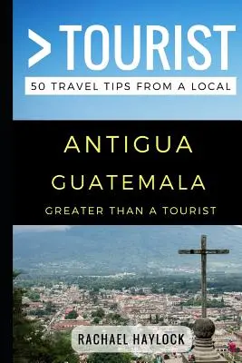 Viac ako turista - Antigua Guatemala: 50 cestovateľských tipov od miestnych - Greater Than a Tourist - Antigua Guatemala: 50 Travel Tips from a Local