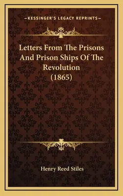 Listy z väzníc a väzenských lodí revolúcie (1865) - Letters From The Prisons And Prison Ships Of The Revolution (1865)