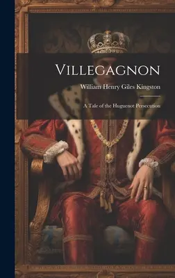 Villegagnon: Príbeh o prenasledovaní hugenotov - Villegagnon: A Tale of the Huguenot Persecution