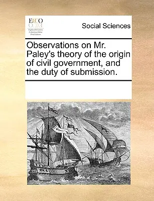 Poznámky k teórii pána Paleyho o pôvode občianskej vlády a povinnosti podriadiť sa. - Observations on Mr. Paley's Theory of the Origin of Civil Government, and the Duty of Submission.