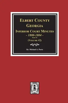 Zápisnice nižšieho súdu okresu Elbert, Georgia, 1800-1804, časť č. 1. (zväzok č. 2) - Elbert County, Georgia Inferior Court Minutes 1800-1804, Part #1. (Volume #2)