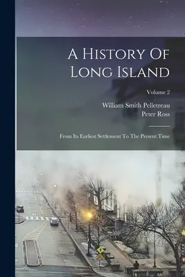 Dejiny Long Islandu: Od najstaršieho osídlenia po súčasnosť; 2. diel - A History Of Long Island: From Its Earliest Settlement To The Present Time; Volume 2
