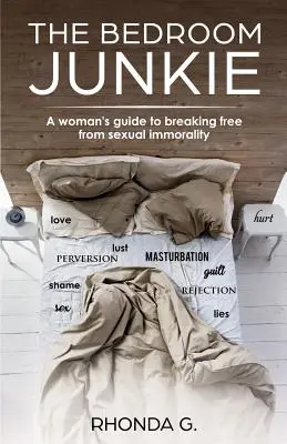 The Bedroom Junkie: Sprievodca ženy, ako sa oslobodiť od sexuálnej nemorálnosti - The Bedroom Junkie: A woman's guide to breaking free from sexual immorality