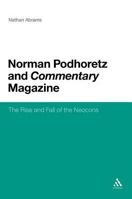 Norman Podhoretz a časopis Commentary: Vzostup a pád neokonzervatívcov - Norman Podhoretz and Commentary Magazine: The Rise and Fall of the Neocons