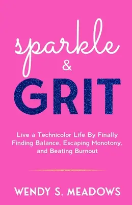 Sparkle & GRIT: Žite farebný život tým, že konečne nájdete rovnováhu, uniknete monotónnosti a porazíte vyhorenie - sparkle & GRIT: Live a Technicolor Life By Finally Finding Balance, Escaping Monotony, and Beating Burnout