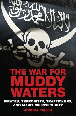 Vojna o bahnité vody: Piráti, teroristi, obchodníci s ľuďmi a námorná neistota - War For Muddy Waters: Pirates, Terrorists, Traffickers, and Maritime Insecurity