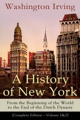 Dejiny New Yorku: (kompletné vydanie - 1. a 2. diel): Od počiatku dejín - A History of New York: From the Beginning of the World to the End of the Dutch Dynasty (Complete Edition - Volume 1&2): From the Prolific Ame