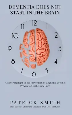 Demencia sa nezačína v mozgu: Nová paradigma v prevencii kognitívneho úpadku: Prevencia je nový liek - Dementia Does Not Start In the Brain: A New Paradigm in the Prevention of Cognitive Decline: Prevention Is the New Cure