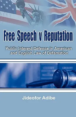 Sloboda prejavu proti povesti: Obrana verejného záujmu v americkom a anglickom práve o ohováraní - Free Speech V Reputation: Public Interest Defence in American and English Law of Defamation