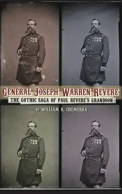 Generál Joseph Warren Revere (tvrdá väzba): Gotická sága o vnukovi Paula Revereho (knižná publikácia) - General Joseph Warren Revere (hardback): The Gothic Saga of Paul Revere's Grandson