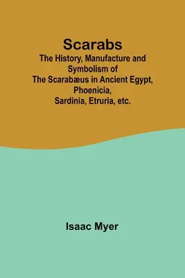 Skarabeus; história, výroba a symbolika skarabea v starovekom Egypte, Fenícii, Sardínii, Etrurii atď. - Scarabs; The History, Manufacture and Symbolism of the Scarabus in Ancient Egypt, Phoenicia, Sardinia, Etruria, etc.