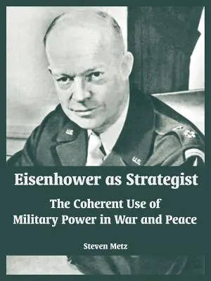 Eisenhower ako stratég: Koherentné využívanie vojenskej sily vo vojne a v mieri - Eisenhower as Strategist: The Coherent Use of Military Power in War and Peace