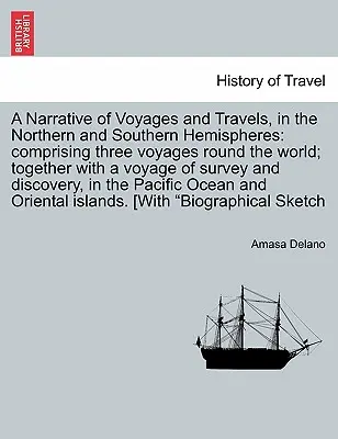 A Narrative of Voyages and Travels, in the Northern and Southern Hemispheres: comprising three voyages round the world; together with a voyage of surv