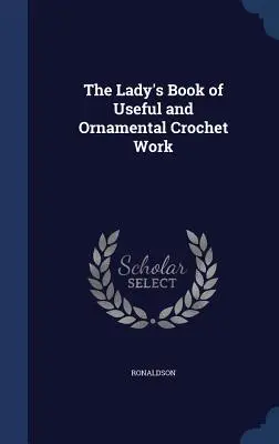 Dámska kniha užitočných a ozdobných háčkovaných prác - The Lady's Book of Useful and Ornamental Crochet Work