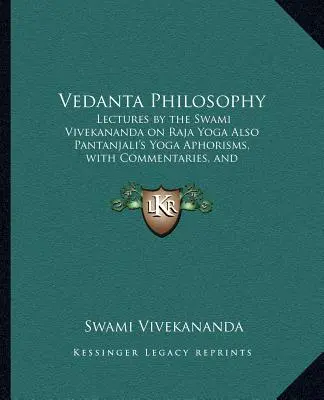 Vedanta Philosophy: Prednášky svámího Vivekanandu o rádžajoge Aj Pantandžaliho aforizmy o joge s komentármi a slovníkom sa - Vedanta Philosophy: Lectures by the Swami Vivekananda on Raja Yoga Also Pantanjali's Yoga Aphorisms, with Commentaries, and Glossary of Sa