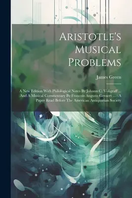 Aristotelove hudobné problémy: Voligraff: Nové vydanie s filologickými poznámkami Johanna C. Voligraffa... A hudobným komentárom Francoisa Augusta Gevarta - Aristotle's Musical Problems: A New Edition With Philological Notes By Johann C. Voligraff ... And A Musical Commentary By Francois Auguste Gevaert