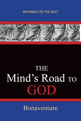 Cesta mysle k Bohu: Bonaventúra (Giovanni Di Fidanza) - The Mind's Road to God: Pathways To The Past (Bonaventure (Giovanni Di Fidanza))