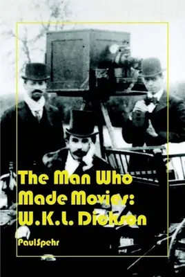 Muž, ktorý robil filmy: W.K.L. Dickson - The Man Who Made Movies: W.K.L. Dickson