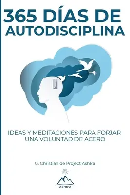 365 dní sebadisciplíny: Nápady a meditácie na utuženie oceľovej vôle. - 365 Das de Autodisciplina: Ideas y Meditaciones para Forjar una Voluntad de Acero