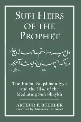 Sufijskí dediči proroka: Indická naqšbandíja a vzostup sprostredkujúceho šajcha - Sufi Heirs of the Prophet: The Indian Naqshbandiyya and the Rise of the Mediating Sufi Shaykh